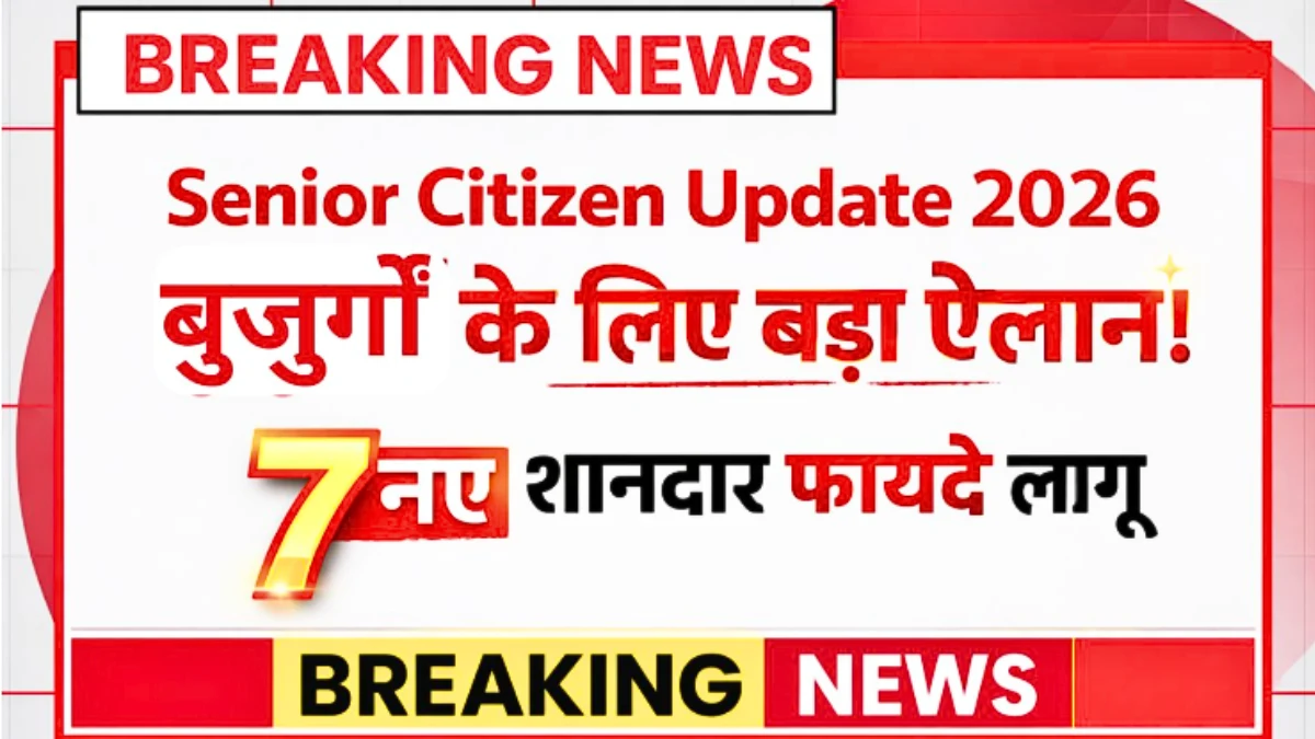 Senior Citizen Update 2026: बुजुर्गों के लिए बड़ा ऐलान! जानें 7 नए शानदार फायदे जो अब लागू होंगे